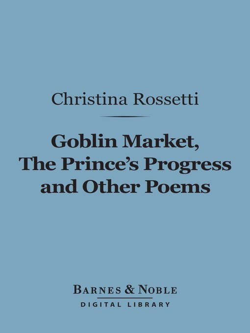 Title details for Goblin Market, the Prince's Progress and Other Poems (Barnes & Noble Digital Library) by Christina Rossetti - Wait list